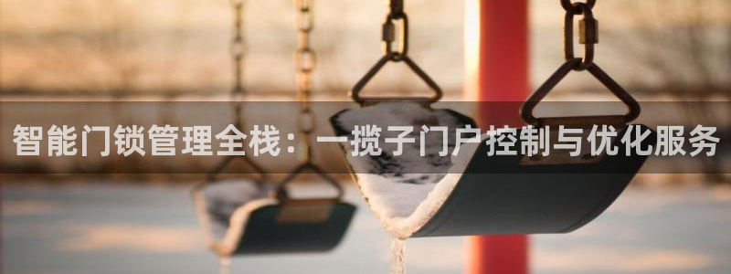 开丰娱乐下载安装：智能门锁管理全栈：一揽子门户控制与优化服务