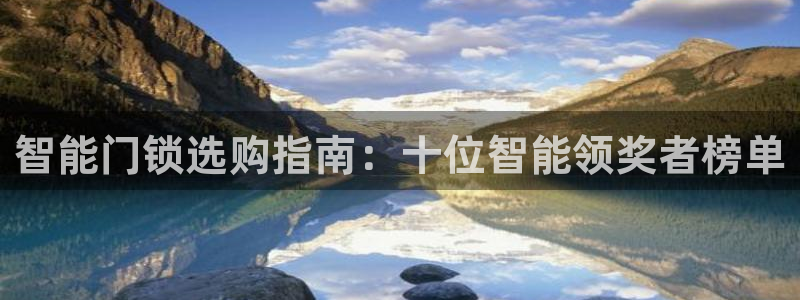 开丰娱乐会员中心：智能门锁选购指南：十位智能领奖者榜单