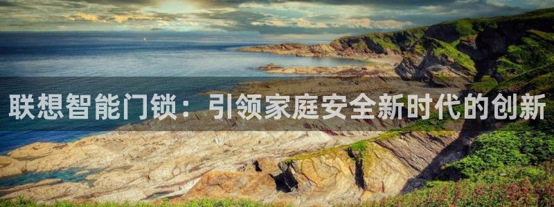 开丰娱乐更多平台：联想智能门锁：引领家庭安全新时代的创新