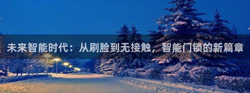 开丰娱乐巾67五壹叁八：未来智能时代：从刷脸到无接触，智能门