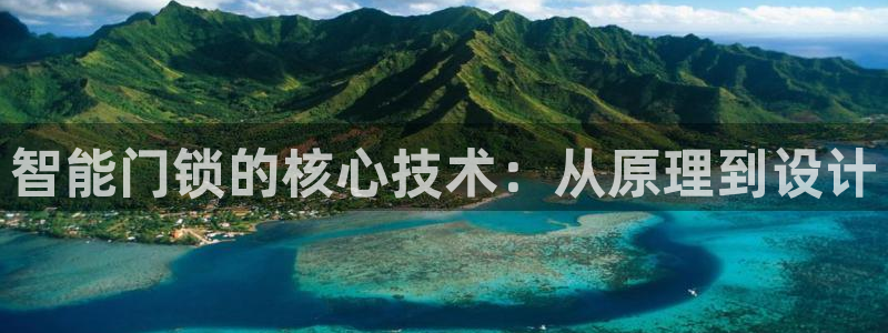 开丰娱乐优七九九47：智能门锁的核心技术：从原理到设计