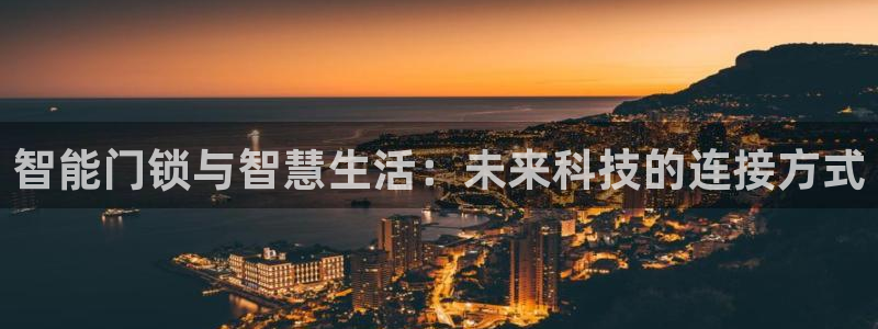 开丰娱乐违法吗：智能门锁与智慧生活：未来科技的连接方式
