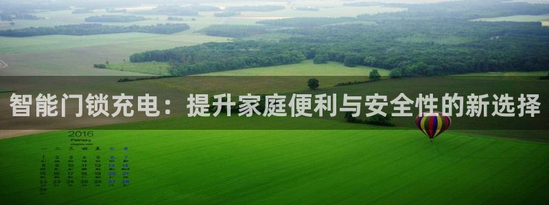 开丰娱乐体育平台：智能门锁充电：提升家庭便利与安全性的新选择