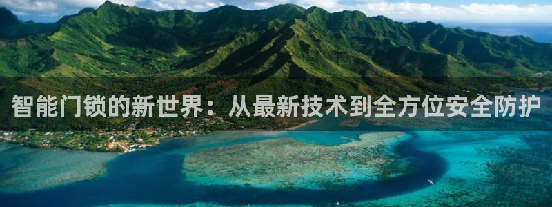 开丰娱乐注册：智能门锁的新世界：从最新技术到全方位安全防护
