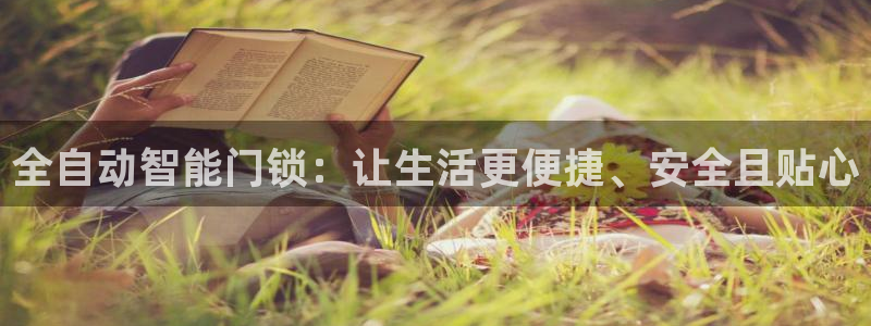 开丰娱乐趣 7O935：全自动智能门锁：让生活更便捷、安全且