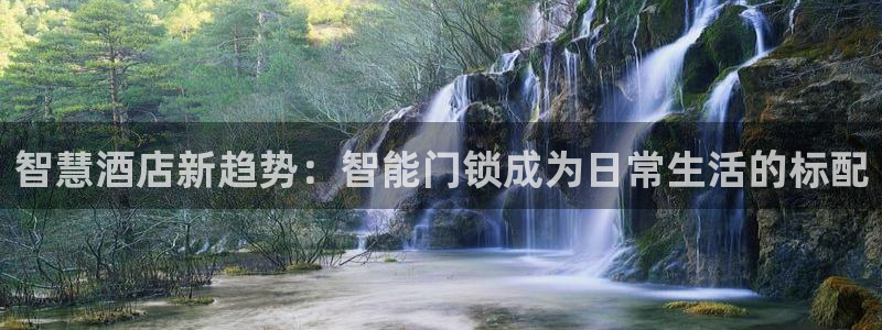 开丰娱乐后7O667：智慧酒店新趋势：智能门锁成为日常生活的