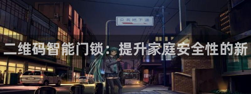 开丰娱乐不开了吗：二维码智能门锁：提升家庭安全性的新