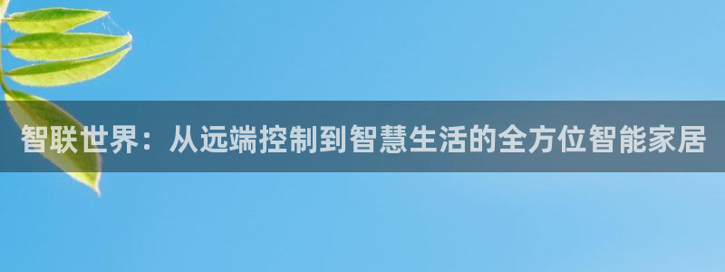 开丰娱乐下载安装：智联世界：从远端控制到智慧生活的全方位智能