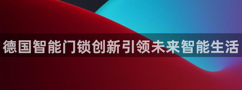 开丰娱乐更多平台：德国智能门锁创新引领未来智能生活