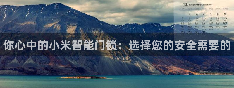 开丰娱乐下：你心中的小米智能门锁：选择您的安全需要的