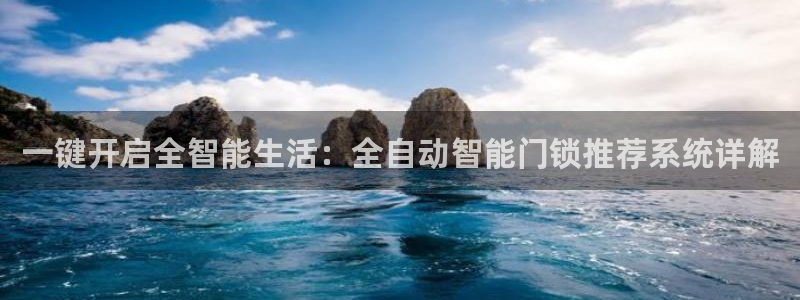 开丰娱乐右7O667：一键开启全智能生活：全自动智能门锁推荐