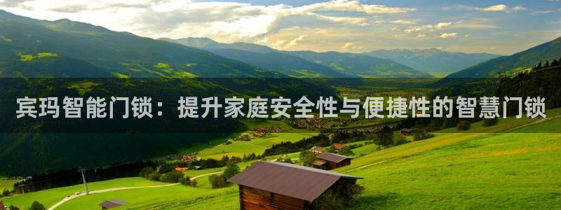 开丰娱乐网址：宾玛智能门锁：提升家庭安全性与便捷性的智慧门锁