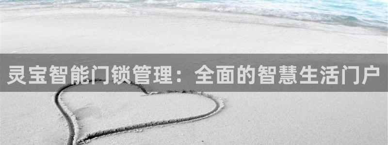 开丰娱乐山67五壹叁八：灵宝智能门锁管理：全面的智慧生活门户