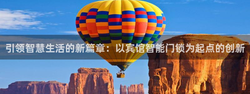 开丰娱乐网官网注册入口：引领智慧生活的新篇章：以宾馆智能门锁