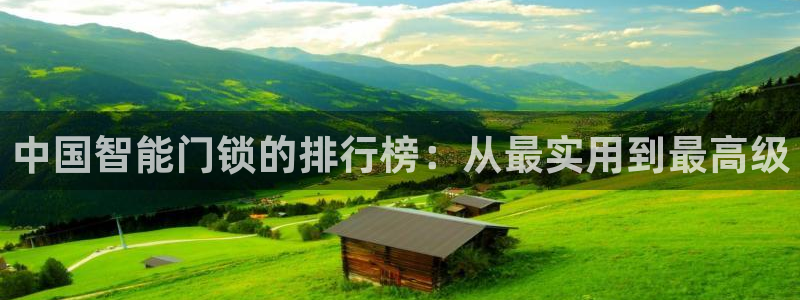开丰娱乐手机app：中国智能门锁的排行榜：从最实用到最高级